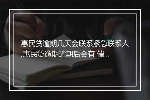惠民贷逾期几天会联系紧急联系人,惠民贷逾期逾期后会有 催收吗