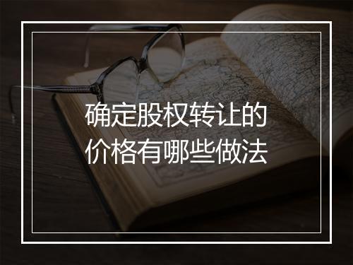 确定股权转让的价格有哪些做法