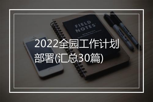 2022全园工作计划部署(汇总30篇)