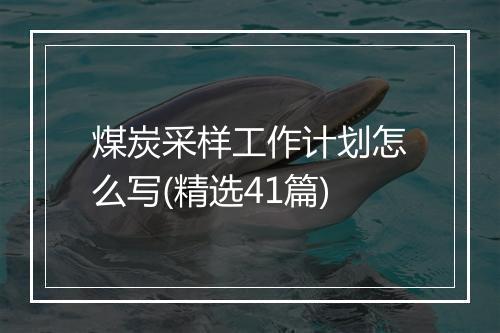 煤炭采样工作计划怎么写(精选41篇)