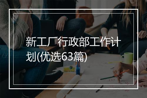 新工厂行政部工作计划(优选63篇)
