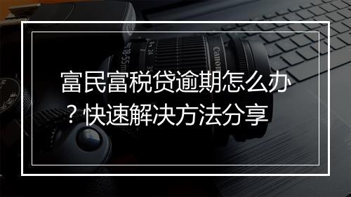 富民富税贷逾期怎么办？快速解决方法分享