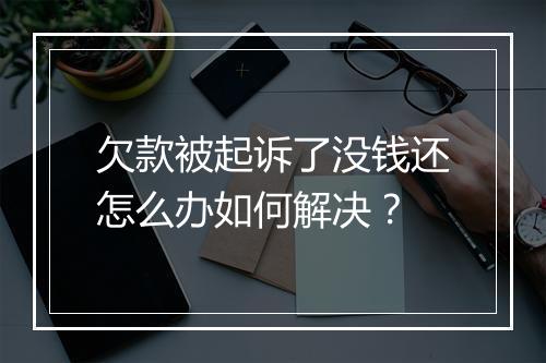 欠款被起诉了没钱还怎么办如何解决？