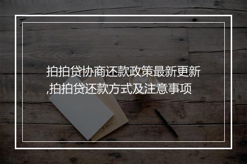 拍拍贷协商还款政策最新更新,拍拍贷还款方式及注意事项