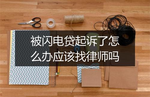 被闪电贷起诉了怎么办应该找律师吗