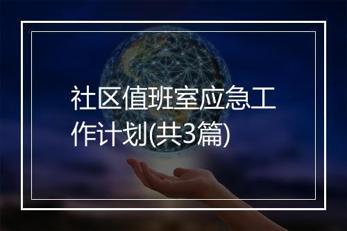 社区值班室应急工作计划(共3篇)