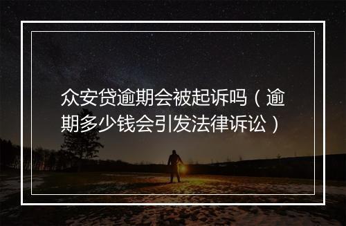 众安贷逾期会被起诉吗（逾期多少钱会引发法律诉讼）