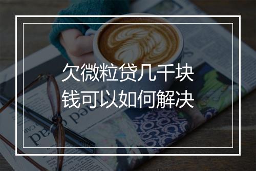 欠微粒贷几千块钱可以如何解决