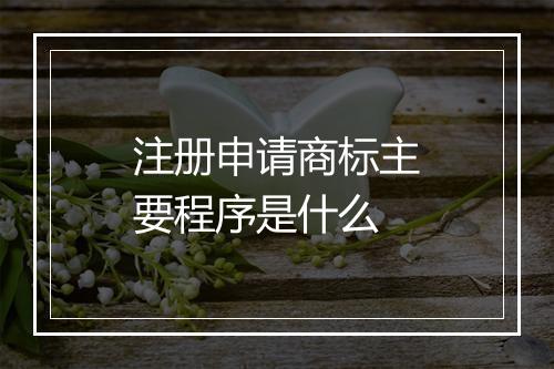 注册申请商标主要程序是什么