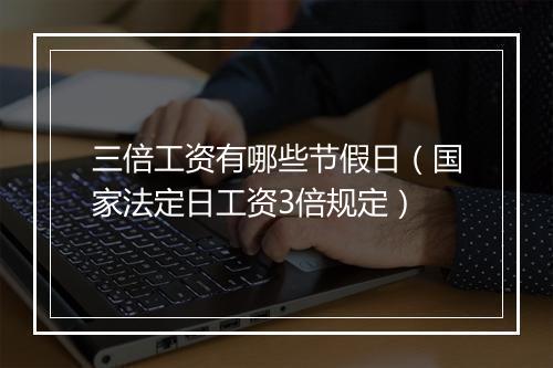 三倍工资有哪些节假日（国家法定日工资3倍规定）