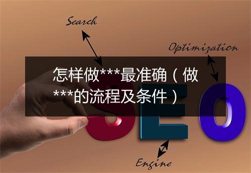 怎样做***最准确（做***的流程及条件）