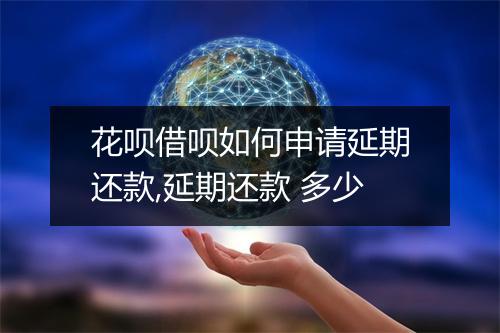 花呗借呗如何申请延期还款,延期还款 多少