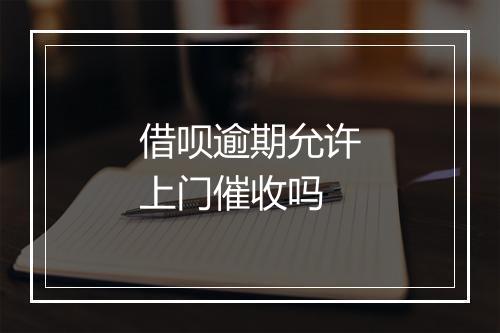 借呗逾期允许上门催收吗