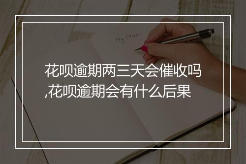 花呗逾期两三天会催收吗,花呗逾期会有什么后果