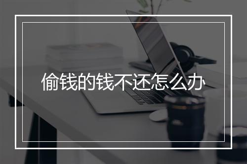 偷钱的钱不还怎么办