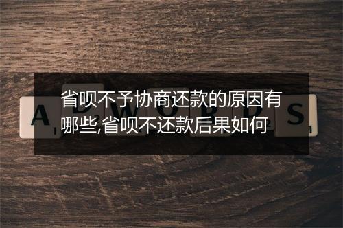 省呗不予协商还款的原因有哪些,省呗不还款后果如何