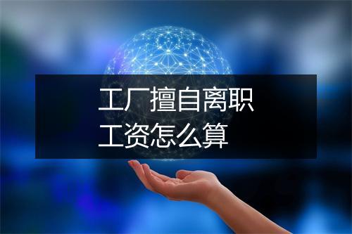 工厂擅自离职工资怎么算
