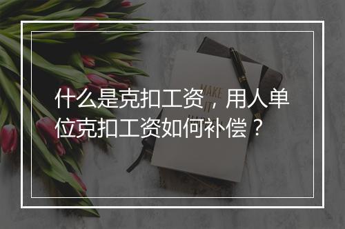 什么是克扣工资，用人单位克扣工资如何补偿？