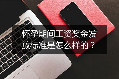 怀孕期间工资奖金发放标准是怎么样的？