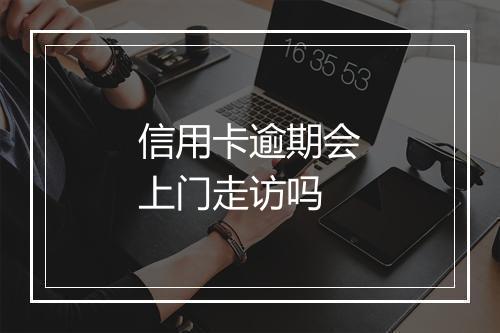 信用卡逾期会上门走访吗