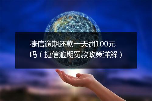 捷信逾期还款一天罚100元吗（捷信逾期罚款政策详解）
