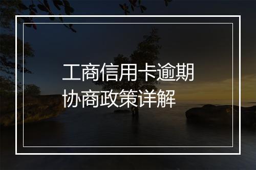 工商信用卡逾期协商政策详解