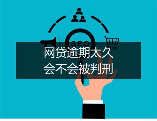 网贷逾期太久会不会被判刑