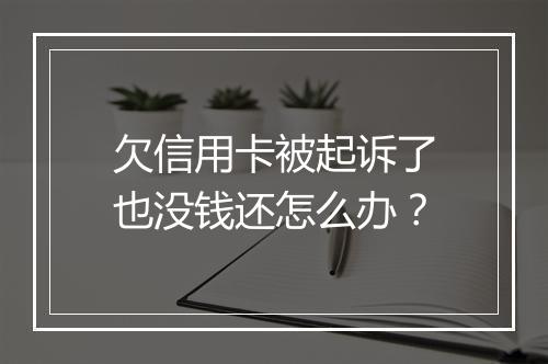 欠信用卡被起诉了也没钱还怎么办？