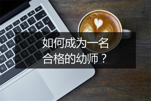 如何成为一名合格的幼师？