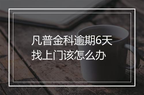 凡普金科逾期6天找上门该怎么办