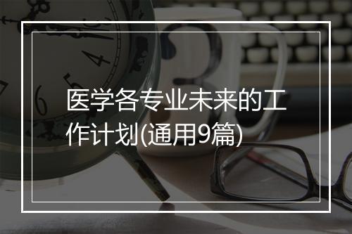 医学各专业未来的工作计划(通用9篇)