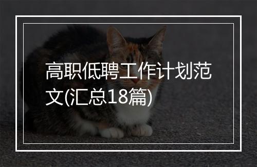 高职低聘工作计划范文(汇总18篇)