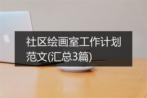 社区绘画室工作计划范文(汇总3篇)