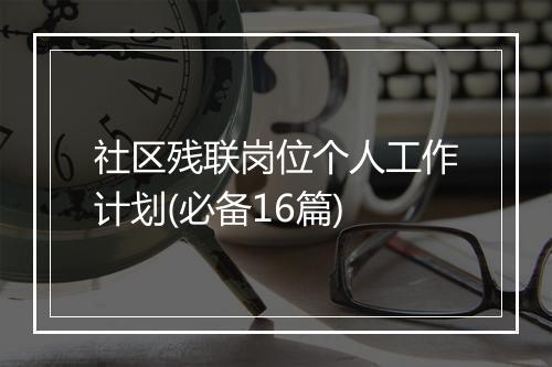 社区残联岗位个人工作计划(必备16篇)