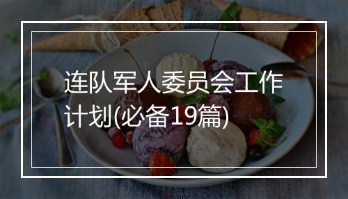 连队军人委员会工作计划(必备19篇)