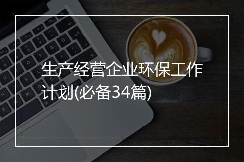 生产经营企业环保工作计划(必备34篇)