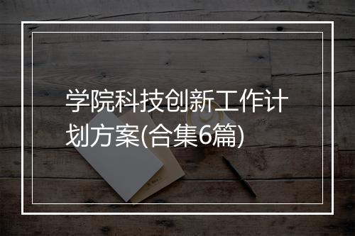 学院科技创新工作计划方案(合集6篇)