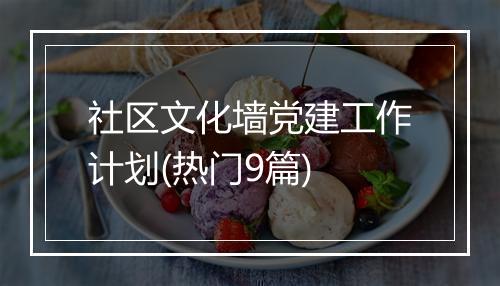 社区文化墙党建工作计划(热门9篇)