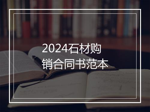 2024石材购销合同书范本