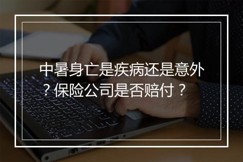 中暑身亡是疾病还是意外？保险公司是否赔付？