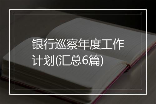 银行巡察年度工作计划(汇总6篇)