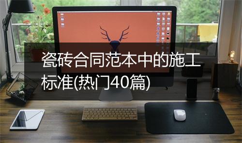 瓷砖合同范本中的施工标准(热门40篇)