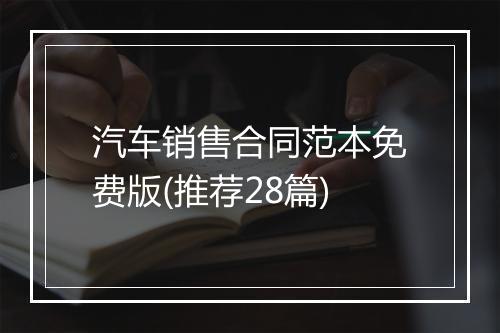 汽车销售合同范本免费版(推荐28篇)
