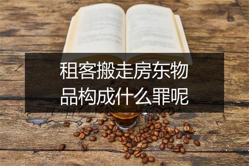 租客搬走房东物品构成什么罪呢