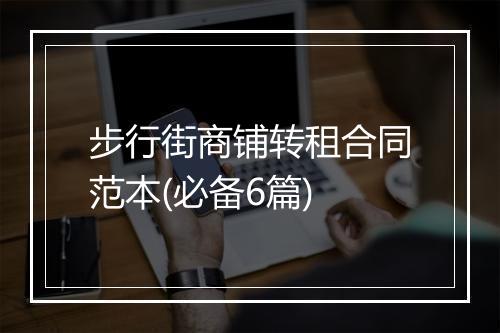 步行街商铺转租合同范本(必备6篇)