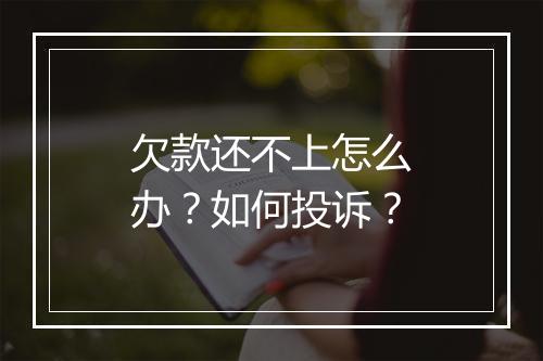 欠款还不上怎么办？如何投诉？