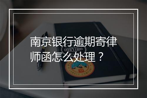 南京银行逾期寄律师函怎么处理？