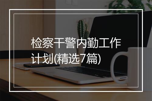 检察干警内勤工作计划(精选7篇)
