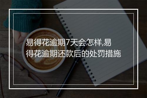 易得花逾期7天会怎样,易得花逾期还款后的处罚措施