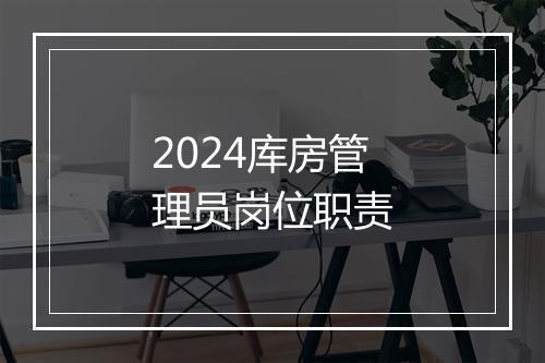 2024库房管理员岗位职责